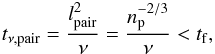 \begin{eqnarray} t_{\nu,{\rm pair}} = \frac{l_{\rm pair}^2}{\nu} = \frac{n_{\rm p}^{-2/3}}{\nu} < t_{\rm f}, \label{eq:t_visc} \end{eqnarray}