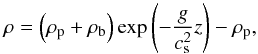 \begin{eqnarray} \rho = \left( \rho_{\rm p} +\rho_{\rm b} \right) \exp\left( - \frac{g}{c_{\rm s}^2} z \right) - \rho_{\rm p}, \label{eq:hy_stat_par} \end{eqnarray}