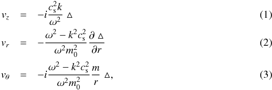 \begin{eqnarray} v_z&=&- i \frac{c_{\rm s}^2k}{\omega^2}\vartriangle \\ v_r&=&- \frac{\omega^2-k^2c_{\rm s}^2}{\omega^2m_0^2}\frac{\partial \vartriangle}{\partial r} \\ v_{\theta}&=&-i\frac{\omega^2-k^2c_{\rm s}^2}{\omega^2m_0^2}\frac{m}{r}\vartriangle , \label{classicV} \end{eqnarray}