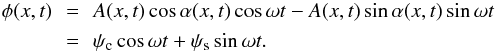 \begin{eqnarray*} \phi(x,t)\!\!&=&\!\!A(x,t)\cos\alpha(x,t) \cos \omega t - A(x,t)\sin\alpha(x,t)\sin\omega t\\ \!\!&=&\!\!\psi_{\rm c}\cos\omega t +\psi_{\rm s}\sin\omega t. \end{eqnarray*}