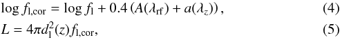 \begin{eqnarray} && \log {f_{{\rm l},\mathrm{cor}}} = \log {f_{\rm l}} + 0.4\left(A({\lambda_{\mathrm{rf}}}) + a({\lambda_z})\right) , \label{eq:flux_cor}\\ && L = 4\pi d_{\rm l}^2(z) f_{{\rm l},\mathrm{cor}} , \label{eq:lum_cor} \end{eqnarray}