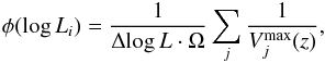 \begin{eqnarray} \phi (\log L_i) = \frac{1}{{\Delta}\!\log L \cdot \Omega}\sum\limits_j {\frac{1}{V_j^{\mathrm{max}}(z)}} , \label{eq:vvmax} \end{eqnarray}