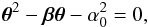 \begin{eqnarray} \boldsymbol{\theta}^2 - \boldsymbol{\beta}\boldsymbol{\theta} - \alpha_0^2 = 0, \end{eqnarray}