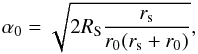 \begin{eqnarray} \alpha_0 = \sqrt{2R_{\rm S}\frac{{r}_{\rm s}}{r_0({r}_{\rm s}+r_0)}}, \end{eqnarray}