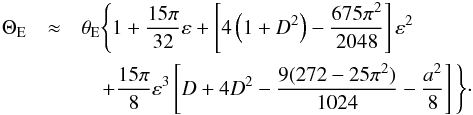 \begin{eqnarray} \Theta_{\rm E} &\approx& \theta_{\rm E} \Bigg\{ 1 + \frac{15\pi}{32}\varepsilon + \left[4\left(1+D^{2}\right) - \frac{675\pi^{2}}{2048} \right] \varepsilon^{2} \notag \\ &&\quad + \frac{15\pi}{8}\varepsilon^{3} \left[ D + 4D^{2} - \frac{9(272-25\pi^{2})}{1024} - \frac{a^{2}}{8} \right] \Bigg\}\cdot \label{eq:theta} \end{eqnarray}