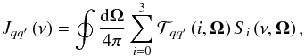 \begin{equation} J_{qq^{\prime }}\left( \nu \right) =\doint \frac{\mathrm{d}\vec{\Omega}}{ 4\pi }\dsum\limits_{i=0}^{3}\mathcal{T}_{qq^{\prime }}\left( i,\vec{\Omega} \right) S_{i}\left( \nu ,\vec{\Omega}\right) , \end{equation}