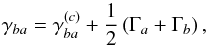 \begin{equation} \gamma _{ba}=\gamma _{ba}^{(c)}+\frac{1}{2}\left( \Gamma _{a}+\Gamma _{b}\right) , \label{gamma_ba} \end{equation}