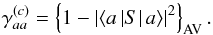 \begin{equation} \gamma _{aa}^{(c)}=\left\{ 1-\left\vert \langle a\left\vert S\right\vert a\rangle \right\vert ^{2}\right\} _{\mathrm{AV}}. \end{equation}