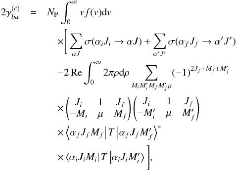 \begin{eqnarray} 2\gamma _{ba}^{(c)} &=&N_{\mathrm{P}}\int_{0}^{\infty }vf(v) \mathrm{d}v \label{interference}\notag \\ &&\quad\times \Bigg[\sum_{\alpha J}\sigma (\alpha _{i}J_{i}\rightarrow \alpha J)+\sum_{\alpha ^{\prime }J^{\prime }}\sigma (\alpha _{f}J_{f}\rightarrow \alpha ^{\prime }J^{\prime }) \notag \\ &&\quad-2\func{Re}\int_{0}^{\infty }2\pi \rho \mathrm{d}\rho \sum_{M_{i}M_{i}^{\prime }M_{f}M_{f}^{\prime }\mu }(-1)^{2J_{f}+M_{f}+M_{f}^{\prime }} \notag \\ &&\quad\times \begin{pmatrix} J_{i} & 1 & J_{f} \\ -M_{i} & \mu & M_{f} \end{pmatrix} \begin{pmatrix} J_{i} & 1 & J_{f} \\ -M_{i}^{\prime } & \mu & M_{f}^{\prime } \end{pmatrix} \notag \\ &&\quad\times \left\langle \alpha _{f}J_{f}M_{f}\right\vert T\left\vert \alpha _{f}J_{f}M_{f}^{\prime }\right\rangle ^{\ast } \notag \\ &&\quad\times \left\langle \alpha _{i}J_{i}M_{i}\right\vert T\left\vert \alpha _{i}J_{i}M_{i}^{\prime }\right\rangle \Bigg] , \end{eqnarray}