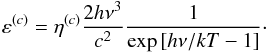 \begin{equation} \varepsilon ^{(c)}=\eta ^{(c)}\frac{2h\nu ^{3}}{c^{2}}\frac{1}{\exp \left[h\nu /kT-1\right] }\cdot \end{equation}