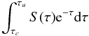 \begin{equation} \int_{\tau _{c}}^{\tau _{u}}S(\tau )\mathrm{e}^{-\tau }\mathrm{d}\tau \end{equation}