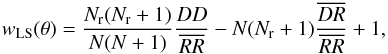 \begin{equation} w_{\rm LS}(\theta)=\frac{N_{\rm r}(N_{\rm r} + 1)}{N(N+1)} \frac{DD}{\overline{RR}} - N (N_{\rm r} +1)\frac{\overline{DR}}{\overline{RR}}+1, \end{equation}