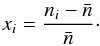\begin{equation} x_i= \frac{n_i-\bar{n}}{\bar{n}} \cdot \end{equation}