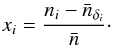\begin{equation} x_i= \frac{n_i-\bar{n}_{\delta_i}}{\bar{n}} \cdot \end{equation}