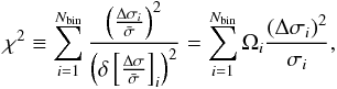 \begin{equation} \chi^2 \equiv \sum_{i = 1}^{N_{\rm bin}} \frac{\left({\Delta\sigma_i\over \bar\sigma}\right)^2} {\left(\delta\left[{\Delta\sigma\over \bar\sigma}\right]_i\right)^2} = \sum_{i = 1}^{N_{\rm bin}} \Omega_i \frac{\left(\Delta\sigma_i\right)^2}{\sigma_i}, \end{equation}