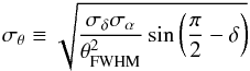 \begin{equation} \sigma_{\theta}\equiv \sqrt{\frac{\sigma_{\delta} \sigma_{\alpha}}{ \theta^2_{\rm FWHM}} \sin\left(\frac{\pi}{2}-\delta\right)} \end{equation}
