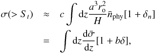 \begin{eqnarray} \sigma(>S_t)&\approx&c \int {\rm d}z \frac{a^3 r_{\rm o}^2}{ H} \bar n_{\rm phy}[1+\delta_n]\\ &=&\int {\rm d}z \frac{{\rm d} \bar{\sigma}}{{\rm d}z}[1+b \delta] \nonumber, \end{eqnarray}