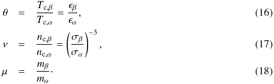 \begin{eqnarray} \theta &=& {T_\name{c,\beta} \over T_\name{c, \alpha}} = {\epsilon_\beta \over \epsilon_\alpha} , \label{equ:theta} \\ \nu &=& {n_\name{c,\beta} \over n_\name{c, \alpha}} = \left({\sigma_\beta \over \sigma_\alpha}\right)^{-3} , \\ \mu &=& {m_\beta \over m_\alpha} \cdot \label{equ:mu} \end{eqnarray}