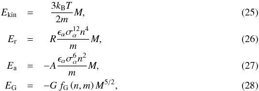 \begin{eqnarray} E_\name{kin} &=& \phantom{-}{3 k_\name{B}T\over 2m} M ,\\ E_\name{r} &=& \phantom{-}R{\epsilon_\alpha \sigma_\alpha^{12}n^4\over m}M , \\ E_\name{a} &=& - A{\epsilon_\alpha \sigma_\alpha^{6} n^2\over m}M , \\ E_\name{G} &=& -G\, f_\name{G}\left(n, m\right)M^{5/2} , \end{eqnarray}