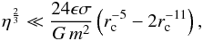 \begin{eqnarray} \label{equ:xglj} \eta^\frac{2}{3} \ll {24\epsilon\sigma \over G\,m^2} \left( r_\name{c}^{-5} - 2r_\name{c}^{-11} \right) , \end{eqnarray}