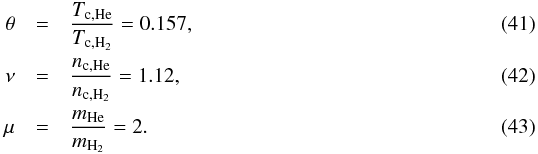 \begin{eqnarray} \theta &=& {T_\name{c, He} \over T_\name{c,H_2}} = 0.157 ,\\ \nu &=& {n_\name{c, He} \over n_\name{c,H_2}} = 1.12 ,\\ \mu &=& {m_\name{He} \over m_\name{H_2}} = 2 . \end{eqnarray}