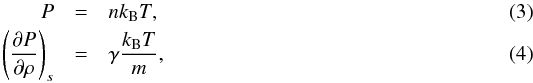 \begin{eqnarray} P &=& n k_\name{B}T , \\ \left(\partial P \over \partial \rho\right)_s &=& \gamma {k_\name{B}T \over m} , \end{eqnarray}
