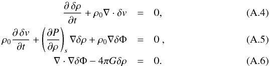 \appendix \setcounter{section}{1} \begin{eqnarray} {\partial\,\delta\rho \over \partial t} + \rho_0\nabla\cdot\delta v &=& 0 , \label{equ:cMass}\\ \rho_0{\partial\,\delta v \over \partial t} + \left({\partial P\over \partial \rho}\right)_s \nabla \delta \rho + \rho_0\nabla\delta \Phi&=& 0 \ , \label{equ:cMom} \\ \nabla \cdot \nabla\delta \Phi - 4\pi G \delta \rho &=& 0 . \label{equ:lin} \end{eqnarray}