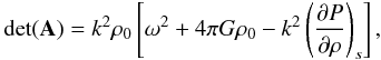 \appendix \setcounter{section}{1} \begin{eqnarray} \det(\matr{A}) = k^2\rho_0 \left[\omega^2 + 4\pi G\rho_0 - k^2 \left({\partial P\over \partial \rho}\right)_s \right] , \end{eqnarray}