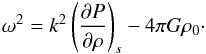 \appendix \setcounter{section}{1} \begin{eqnarray} \omega^2 = k^2 \left({\partial P\over \partial \rho}\right)_s - 4\pi G\rho_0 \cdot \end{eqnarray}