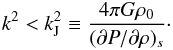 \appendix \setcounter{section}{1} \begin{eqnarray} k^2 < k^2_\name{J} \equiv {4\pi G\rho_0 \over (\partial P/ \partial \rho)_s} \cdot \end{eqnarray}