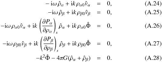 \appendix \setcounter{section}{1} \begin{eqnarray} -{\rm i}\omega\,\hat{\rho}_\alpha + {\rm i} k\,\rho_{\alpha 0} \hat{v}_\alpha &=& 0 , \\ -{\rm i}\omega\,\hat{\rho}_\beta + {\rm i} k\,\rho_{\beta 0} \hat{v}_\beta &=& 0 , \\ -{\rm i}\omega\, \rho_{\alpha 0} \hat{v}_\alpha + {\rm i} k\,\left({\partial P_\alpha\over \partial \rho_\alpha}\right)_s \hat{\rho}_\alpha + {\rm i} k \,\rho_{\alpha 0} \hat{\Phi} &=& 0 , \\ -{\rm i}\omega\, \rho_{\beta 0} \hat{v}_\beta + {\rm i} k\,\left({\partial P_\beta\over \partial \rho_\beta}\right)_s \hat{\rho}_\beta + {\rm i} k \,\rho_{\beta 0} \hat{\Phi} &=& 0 , \\ -k^2\hat{\Phi} - 4\pi G (\hat{\rho}_\alpha + \hat{\rho}_\beta) &=& 0 . \end{eqnarray}