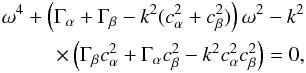 \appendix \setcounter{section}{1} \begin{eqnarray} \omega^4 + \left(\Gamma_\alpha + \Gamma_\beta - k^2(c^2_\alpha + c^2_\beta)\right)\omega^2 - k^2\nonumber\\ \times \left(\Gamma_\beta c^2_\alpha + \Gamma_\alpha c^2_\beta - k^2 c^2_\alpha c^2_\beta\right) = 0 , \label{equ:gaka} \end{eqnarray}