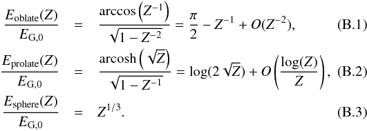 \appendix \setcounter{section}{2} \begin{eqnarray} {E_\textrm{oblate}(Z)\over E_{\rm G,0}} &=& {\arccos\left(Z^{-1}\right) \over \sqrt{1-Z^{-2}}} = {\pi \over 2} - Z^{-1} +O(Z^{-2}),\\ {E_\textrm{prolate}(Z)\over E_{\rm G,0}} &=& {\name{arcosh}\left(\sqrt{Z}\right) \over \sqrt{1-Z^{-1}}} = \log(2\sqrt{Z})+O\left( \log(Z) \over Z \right),\\ {E_\textrm{sphere}(Z)\over E_{\rm G,0}} &=& Z^{1/3} . \end{eqnarray}