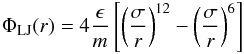 \begin{eqnarray} \Phi_{\name{LJ}}(r) = 4\frac{\epsilon}{m}\left[\left(\sigma \over r\right)^{12} - \left(\sigma \over r\right)^{6}\right] \end{eqnarray}