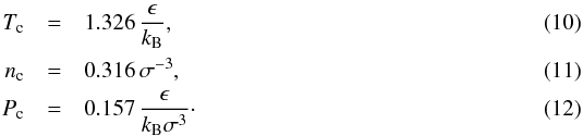 \begin{eqnarray} \label{equ:Tc} T_\name{c} &=& 1.326 \, {\epsilon \over k_\name{B}} , \\ \label{equ:nc} n_\name{c} &=& 0.316 \, \sigma^{-3} , \\ \label{equ:Pc} P_\name{c} &=& 0.157\, { \epsilon \over k_\name{B}\sigma^{3} } \cdot \end{eqnarray}