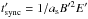 \hbox{$t'_{\rm sync}=1/a_{\rm s}B'^2E'$}