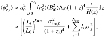 \begin{eqnarray} \langle\phi_{{\rm e}, i}^2\rangle&\approx& a_0^2\int_0^{z_{i}}\langle n_{\rm 0}^2\rangle \langle B_{l 0}^2\rangle\Lambda_{l 0}(1+z)^4\frac{c}{H(z)}\mathrm{d}z \nonumber \\ &\approx& \left[\left(\frac{L_i}{L_0}\right)^{\chi_{\rm lum}}\frac{\sigma^2_{{\rm int},0}} {(1+z_i)^{4}} +\displaystyle\sum_{j=1}^{N_{\rm env}}l_{ij}\sigma^2_{j}\right], \label{lls} \end{eqnarray}