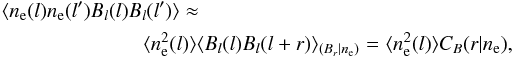 \appendix \setcounter{section}{1} \begin{eqnarray} \langle n_{\rm e}(l) n_{\rm e}(l^{\prime}) B_{l}(l)B_{l}(l^{\prime})\rangle&\approx&\nonumber\\ &&\!\!\!\!\langle n_{\rm e}^2(l)\rangle\langle B_{l}(l)B_{l}(l+r)\rangle_{(B_r|n_{\rm e})}=\langle n_{\rm e}^2(l)\rangle C_B(r|n_{\rm e}), \end{eqnarray}