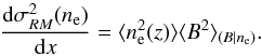 \appendix \setcounter{section}{1} \begin{equation} \frac{\mathrm{d}\sigma_{RM}^2(n_{\rm e})}{\mathrm{d}x}=\langle n_{\rm e}^2(z)\rangle\langle B^2\rangle_{(B|n_{\rm e})}. \end{equation}