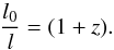 \begin{equation} \frac{l_{\rm 0}}{l}=(1+z). \label{length} \end{equation}