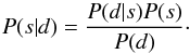 \begin{equation} P(s|d)=\frac{P(d|s)P(s)}{P(d)}\cdot \label{ourposterior} \end{equation}