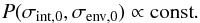 \begin{equation} P(\sigma_{{\rm int},0},\sigma_{{\rm env},0})\propto {\rm const}. \end{equation}
