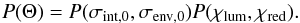\begin{equation} P(\Theta)=P(\sigma_{{\rm int},0},\sigma_{{\rm env},0})P(\chi_{{\rm lum}},\chi_{{\rm red}}). \end{equation}
