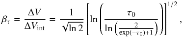 \begin{equation} \label{eq:broad} \beta_\tau=\frac{\Delta V}{\Delta V_{\rm int}} =\frac{1}{\sqrt{\ln 2}}\left[\ln \left( \frac{\tau_0}{\ln\left(\frac{2}{\exp(-\tau_0)+1} \right) } \right) \right]^{1/2}, \end{equation}