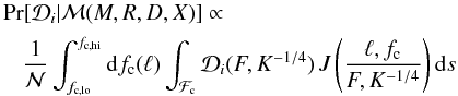 \begin{eqnarray} \begin{split}\label{eq:path-int} &&\Pr[\mathcal{D}_i|\mathcal{M}(M, R, D, X)] \propto \\ &&\quad\frac{1}{\mathcal{N}}\int_{f_{\mathrm{c,lo}}}^{f_{\mathrm{c,hi}}} \mathrm{d}f_{\mathrm{c}}(\ell) \int_{\mathcal{F}_{\mathrm{c}}} \mathcal{D}_i(F, K^{-1/4}) \, J\left(\frac{\ell, f_{\mathrm{c}}}{F, K^{-1/4}} \right) \mathrm{d}s \end{split} \end{eqnarray}