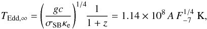 \begin{equation} \label{eq:tedd} T_{\rm Edd,\infty} = \left(\frac{gc}{\sigma_{\rm SB} \kappa_{\rm e} }\right)^{1/4} \!\! \frac{1}{1+z} = 1.14\times 10^8\, A\,F_{-7}^{1/4}\ \mbox{K} , \end{equation}