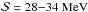 \hbox{$\mathcal{S}=28{-}34~\mathrm{MeV}$}