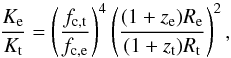 \begin{equation} \frac{K_{\mathrm{e}}} {K_{\mathrm{t}}} = \left( \frac{f_{\mathrm{c,t}}} {f_{\mathrm{c,e}}} \right)^4 \left( \frac{(1+z_{\mathrm{e}})R_\mathrm{e}} {(1+z_{\mathrm{t}})R_{\mathrm{t}}} \right)^2, \end{equation}