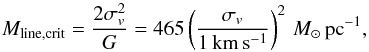 \begin{equation} M_{\rm{line, crit}} = \frac{2\sigma_{v}^2}{G}=465 \left( \frac{\sigma _{v}}{{\rm{1\,km\,s^{-1}}}} \right)^2\,{{M_\odot}}\,{\rm{pc}}^{-1}, \end{equation}