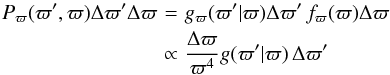 \begin{eqnarray} P_\varpi(\varpi',\varpi)\Delta\varpi'\Delta\varpi&\!\!\!\!=\!\!\!\!&g_\varpi(\varpi'|\varpi) \Delta\varpi'\,f_\varpi(\varpi)\Delta\varpi \nonumber \\ &\!\!\!\!\propto\!\!\!\!& {\Delta\varpi\over\varpi^4} g(\varpi'|\varpi)\,\Delta\varpi' \end{eqnarray}
